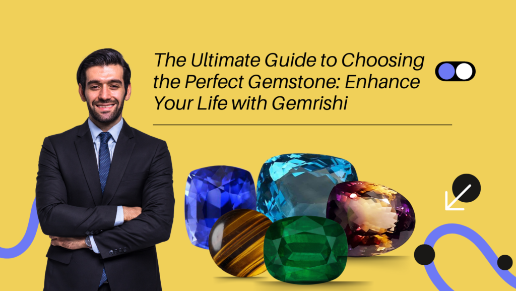 Choosing the Perfect Gemstone: Enhance Your Life with Gemrishi