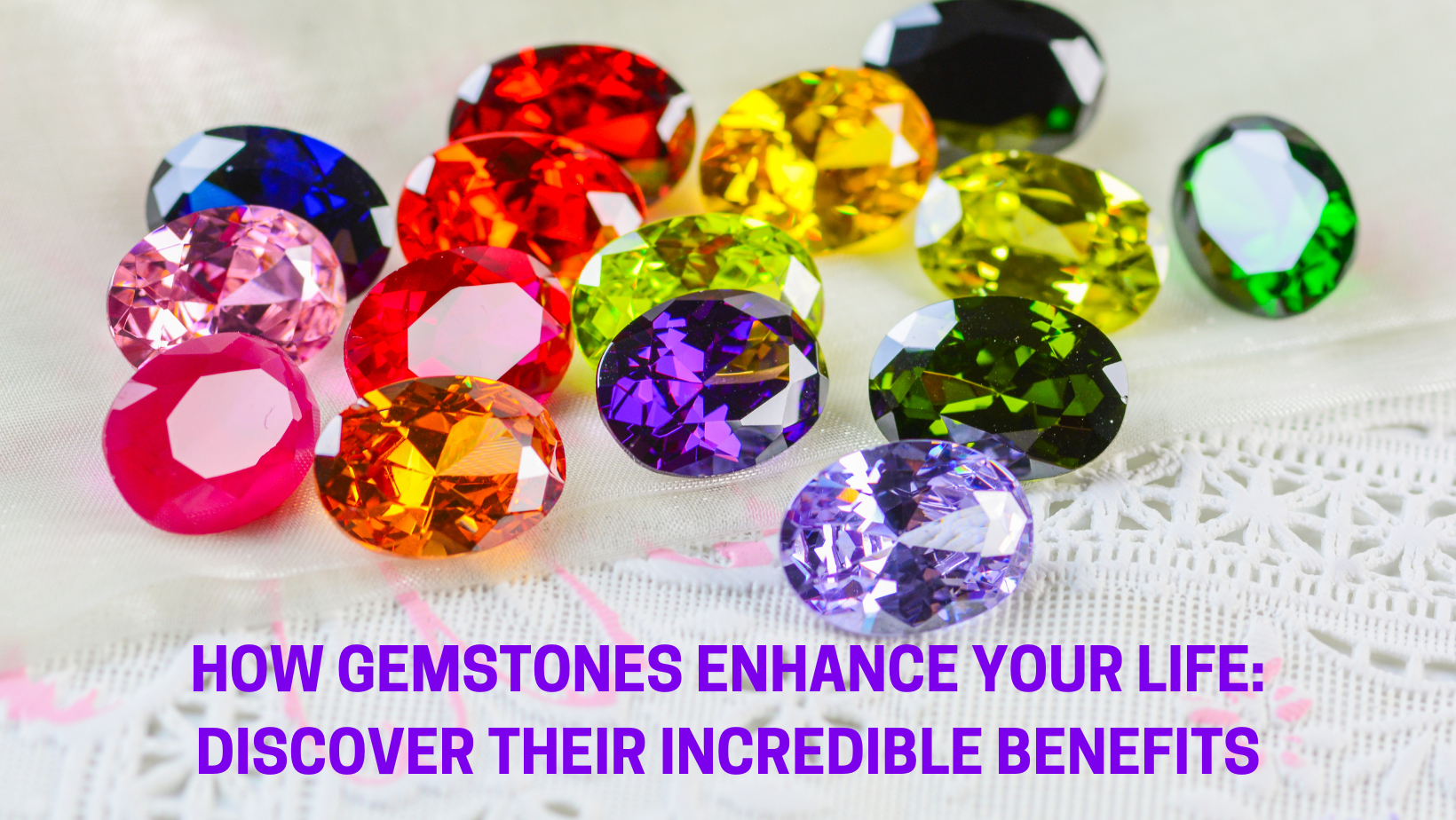 How Gemstones Enhance Your Life: Discover Their Incredible Benefits