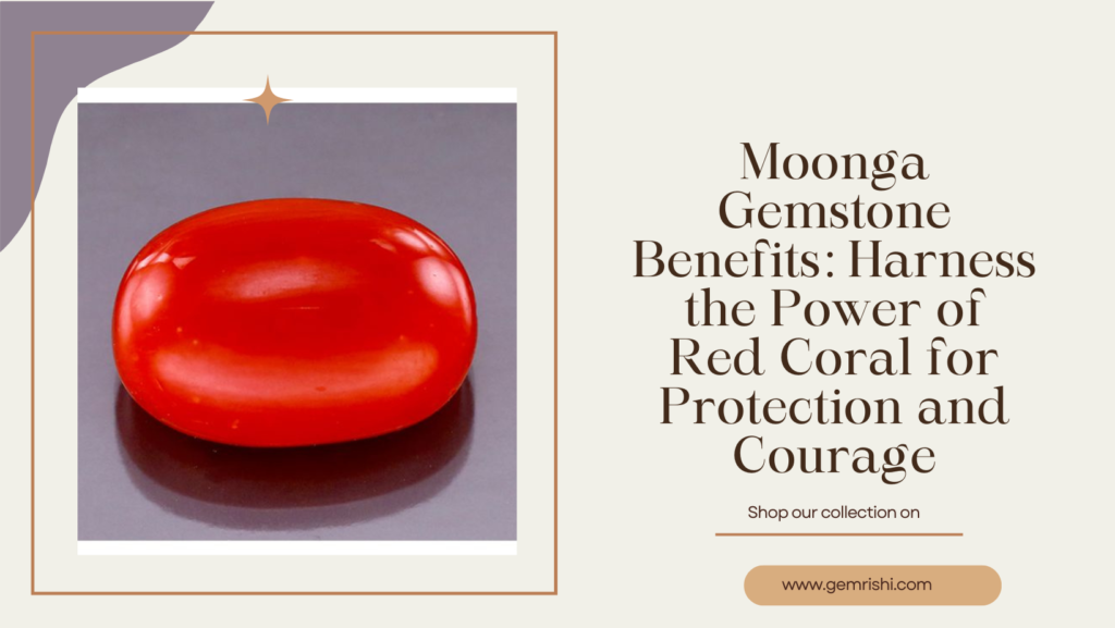 Moonga Gemstone Benefits: Harness the Power of Red Coral for Protection and Courage