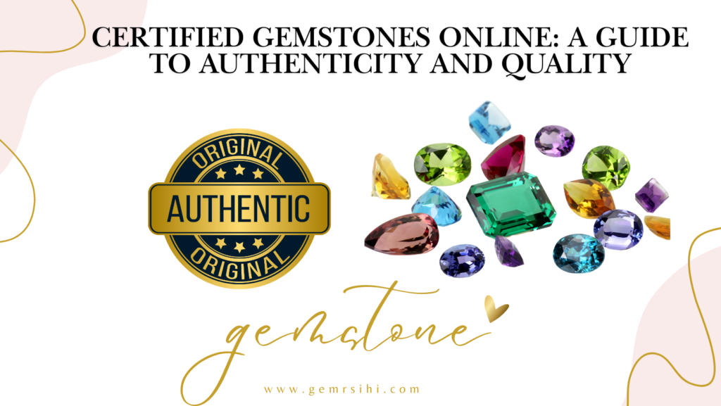 Certified Gemstones Online: A Guide to Authenticity and Quality