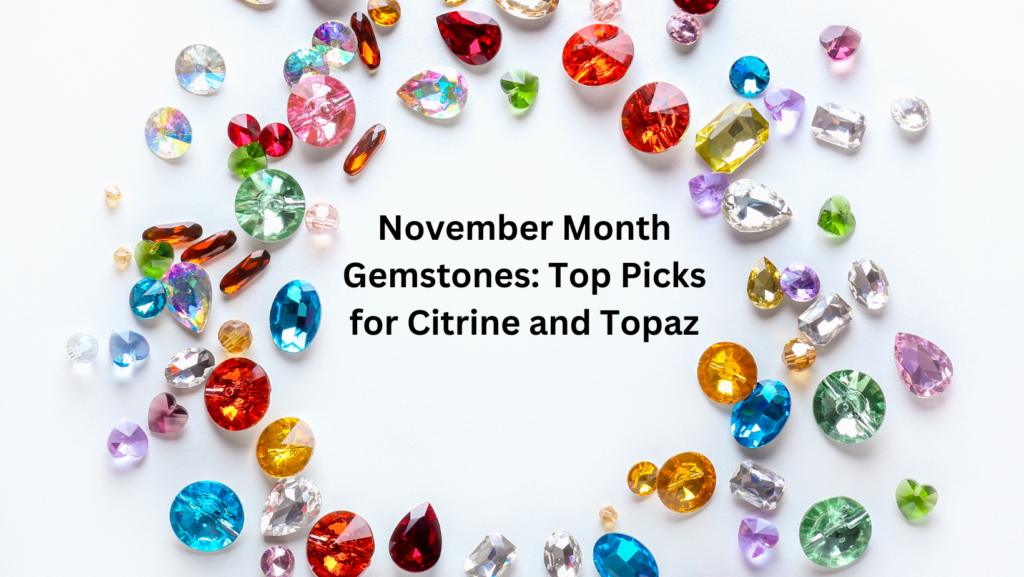 November Month Gemstones: Citrine and Topaz