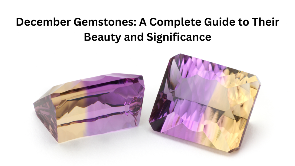 December Gemstones: A Complete Guide to Their Beauty and Significance