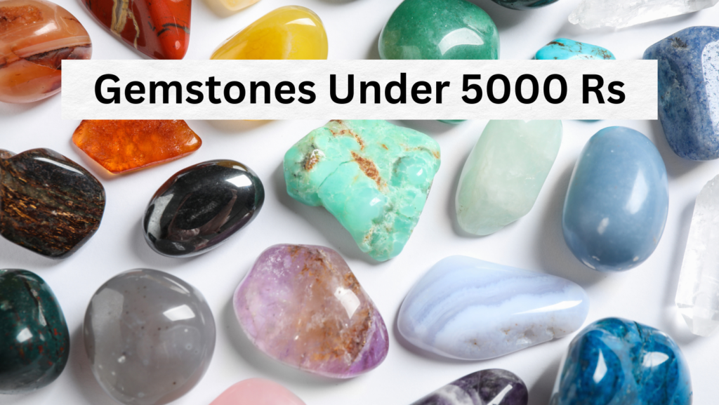 Gemstones Under 5000 Rs: Find Quality & Affordable Options