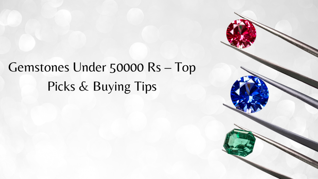 Gemstones Under 50000 Rs – Top Picks & Buying Tips