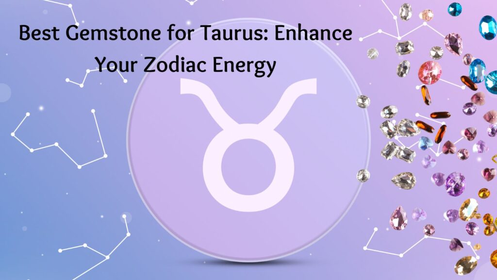 Best Gemstone for Taurus: Enhance Your Zodiac Energy