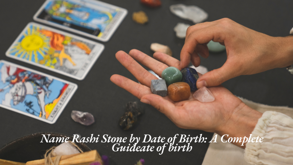 Name Rashi Stone by Date of Birth: A Complete Guideate of birth