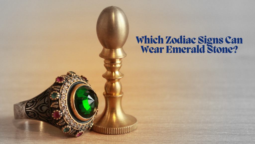 Which Zodiac Signs Can Wear Emerald Stone?