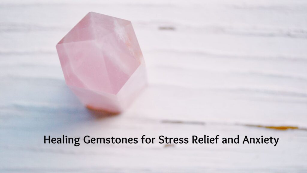 Healing Gemstones for Stress Relief and Anxiety